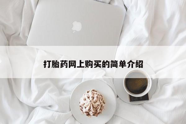 网上打胎药专门卖店打胎药网上购买的简单介绍