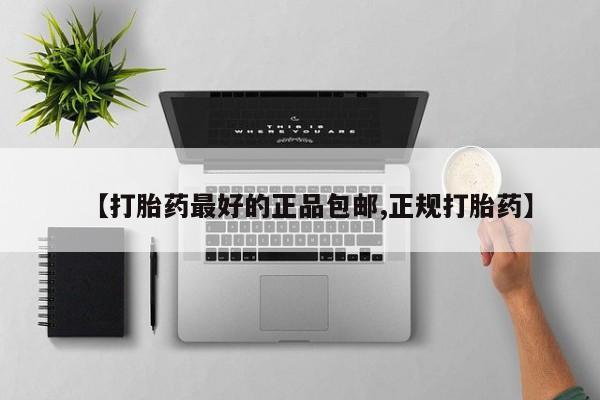 网上打胎药专门卖店【打胎药最好的正品包邮,正规打胎药】