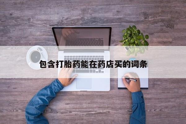 网上打胎药专门卖店包含打胎药能在药店买的词条