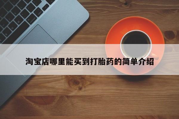 网上打胎药专门卖店淘宝店哪里能买到打胎药的简单介绍