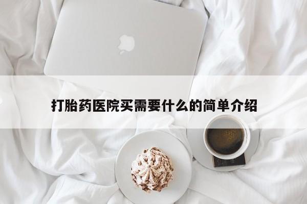 网上打胎药专门卖店打胎药医院买需要什么的简单介绍